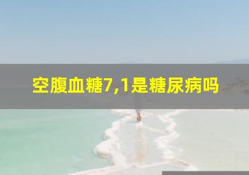 空腹血糖7,1是糖尿病吗