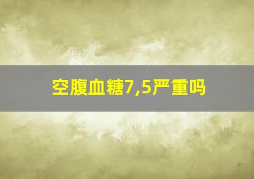 空腹血糖7,5严重吗