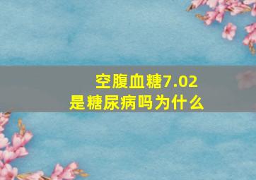 空腹血糖7.02是糖尿病吗为什么