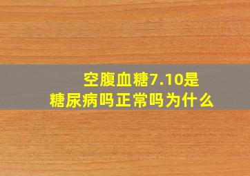 空腹血糖7.10是糖尿病吗正常吗为什么