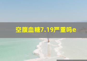 空腹血糖7.19严重吗e