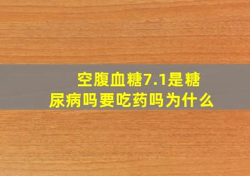 空腹血糖7.1是糖尿病吗要吃药吗为什么