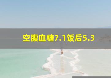 空腹血糖7.1饭后5.3