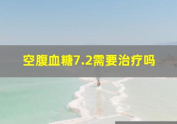 空腹血糖7.2需要治疗吗