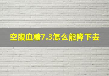 空腹血糖7.3怎么能降下去