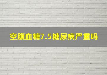 空腹血糖7.5糖尿病严重吗