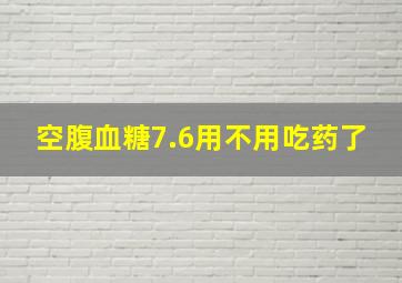 空腹血糖7.6用不用吃药了