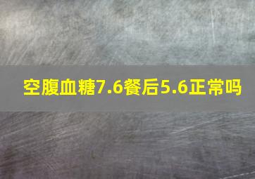 空腹血糖7.6餐后5.6正常吗