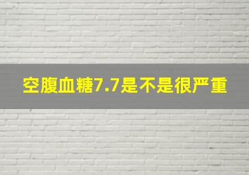 空腹血糖7.7是不是很严重