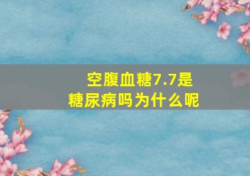 空腹血糖7.7是糖尿病吗为什么呢