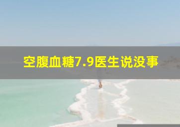 空腹血糖7.9医生说没事