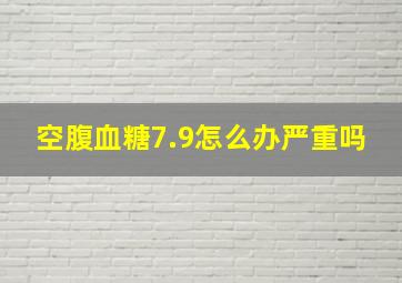 空腹血糖7.9怎么办严重吗