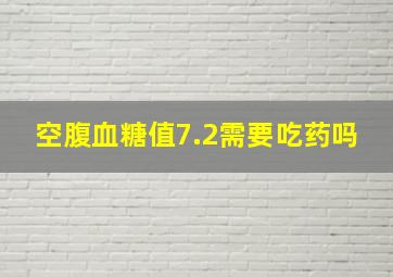 空腹血糖值7.2需要吃药吗