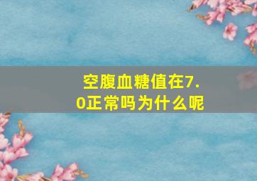 空腹血糖值在7.0正常吗为什么呢