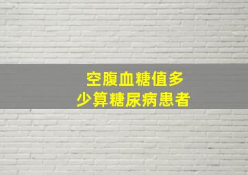 空腹血糖值多少算糖尿病患者