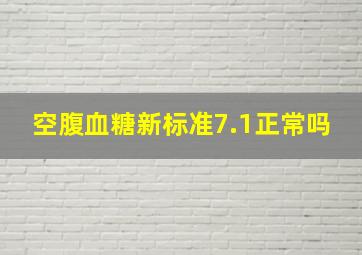 空腹血糖新标准7.1正常吗