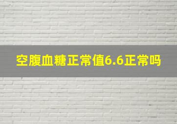 空腹血糖正常值6.6正常吗