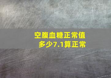 空腹血糖正常值多少7.1算正常