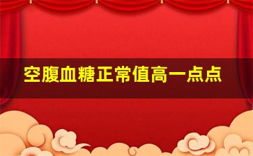 空腹血糖正常值高一点点