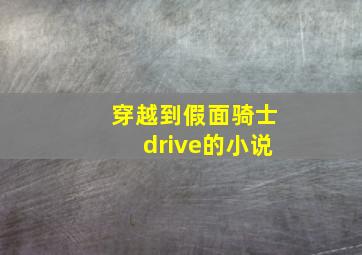 穿越到假面骑士drive的小说