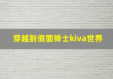 穿越到假面骑士kiva世界