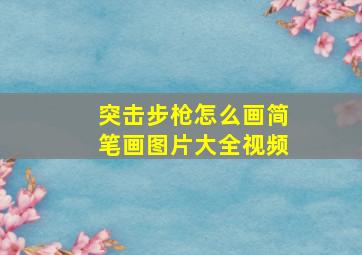 突击步枪怎么画简笔画图片大全视频