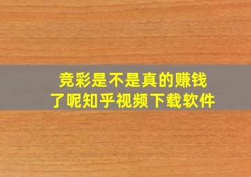 竞彩是不是真的赚钱了呢知乎视频下载软件