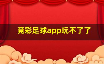 竞彩足球app玩不了了