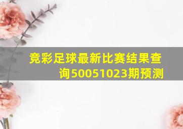 竞彩足球最新比赛结果查询50051023期预测