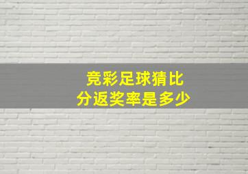 竞彩足球猜比分返奖率是多少