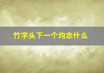 竹字头下一个均念什么