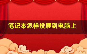 笔记本怎样投屏到电脑上