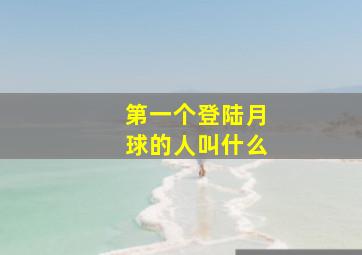 第一个登陆月球的人叫什么