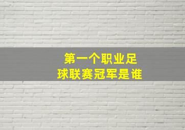 第一个职业足球联赛冠军是谁