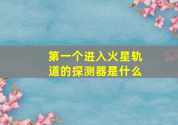 第一个进入火星轨道的探测器是什么