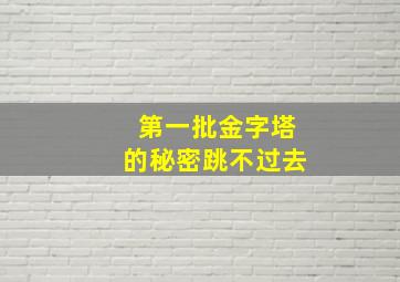 第一批金字塔的秘密跳不过去