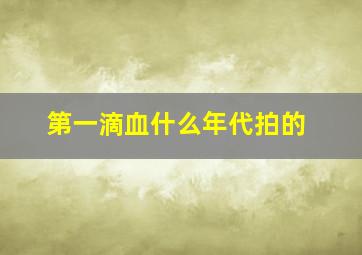 第一滴血什么年代拍的