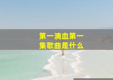 第一滴血第一集歌曲是什么