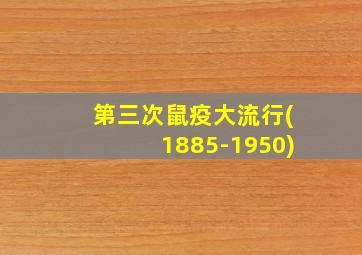 第三次鼠疫大流行(1885-1950)