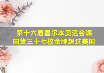 第十六届墨尔本奥运会哪国货三十七枚金牌超过美国