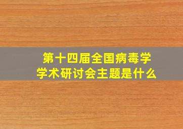 第十四届全国病毒学学术研讨会主题是什么