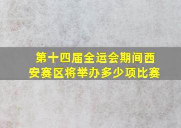 第十四届全运会期间西安赛区将举办多少项比赛