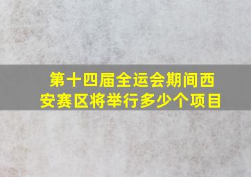 第十四届全运会期间西安赛区将举行多少个项目