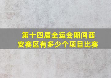 第十四届全运会期间西安赛区有多少个项目比赛