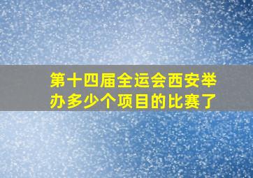 第十四届全运会西安举办多少个项目的比赛了