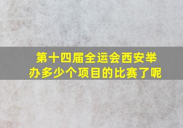 第十四届全运会西安举办多少个项目的比赛了呢