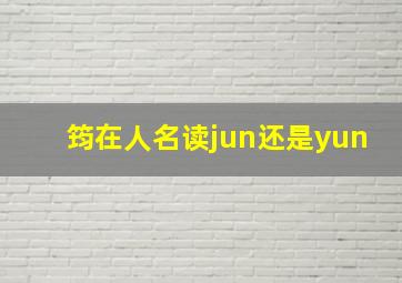 筠在人名读jun还是yun