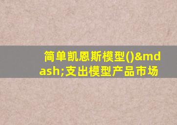 简单凯恩斯模型()—支出模型产品市场