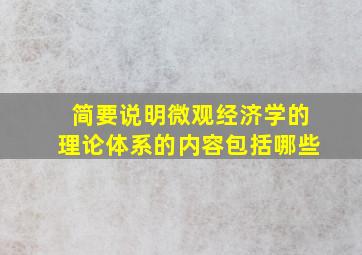 简要说明微观经济学的理论体系的内容包括哪些