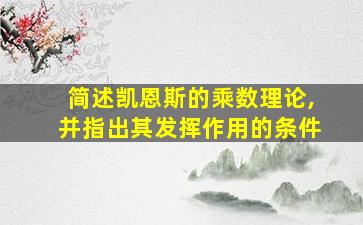 简述凯恩斯的乘数理论,并指出其发挥作用的条件